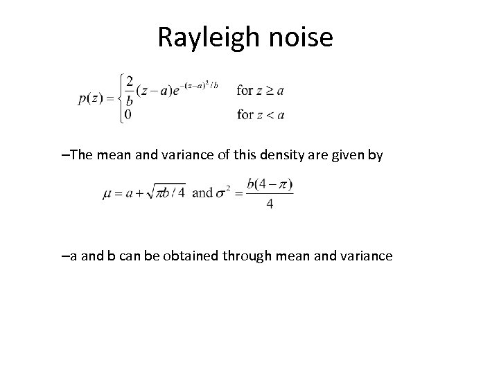 Rayleigh noise –The mean and variance of this density are given by –a and