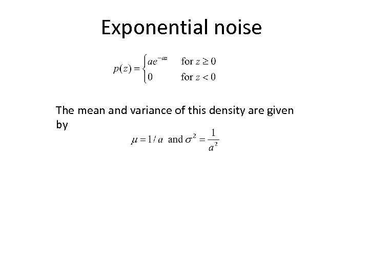 Exponential noise The mean and variance of this density are given by 