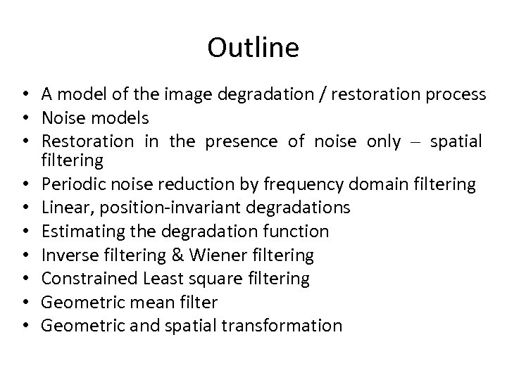 Outline • A model of the image degradation / restoration process • Noise models