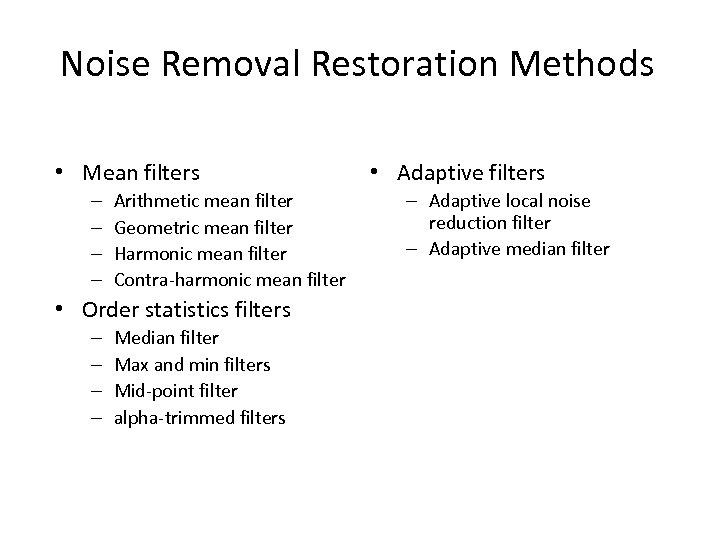 Noise Removal Restoration Methods • Mean filters – – Arithmetic mean filter Geometric mean