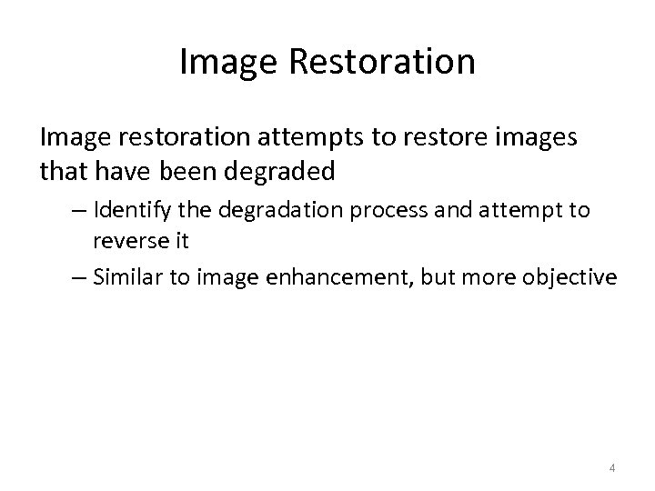 Image Restoration Image restoration attempts to restore images that have been degraded – Identify