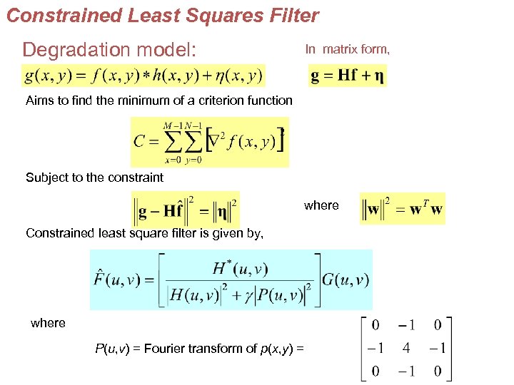 Constrained Least Squares Filter Degradation model: In matrix form, Aims to find the minimum