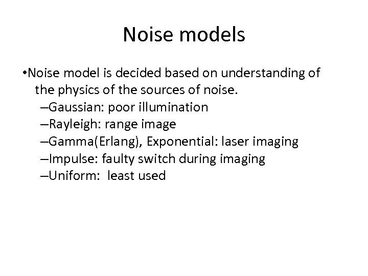 Noise models • Noise model is decided based on understanding of the physics of