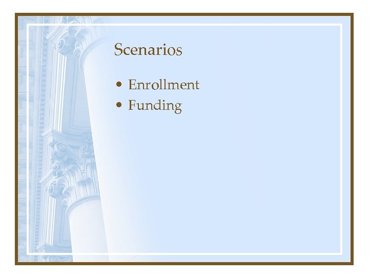 Scenarios • Enrollment • Funding 