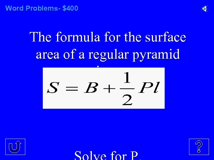 Word Problems- $400 The formula for the surface area of a regular pyramid is…