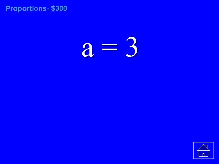 Proportions- $300 a=3 