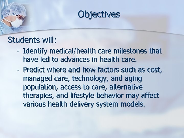 Objectives Students will: • • Identify medical/health care milestones that have led to advances