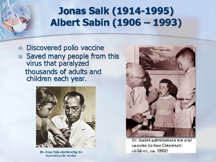 Jonas Salk (1914 -1995) Albert Sabin (1906 – 1993) n n Discovered polio vaccine