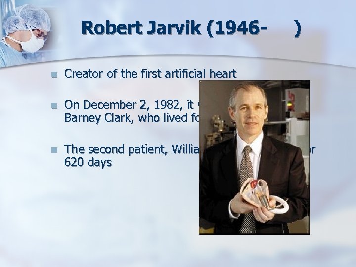 Robert Jarvik (1946 - ) n Creator of the first artificial heart n On