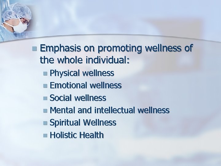 n Emphasis on promoting wellness of the whole individual: n Physical wellness n Emotional