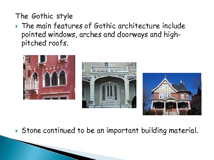 The Gothic style The main features of Gothic architecture include pointed windows, arches and