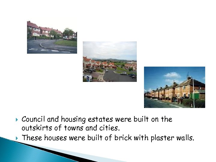  Council and housing estates were built on the outskirts of towns and cities.