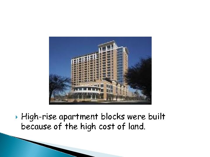  High-rise apartment blocks were built because of the high cost of land. 