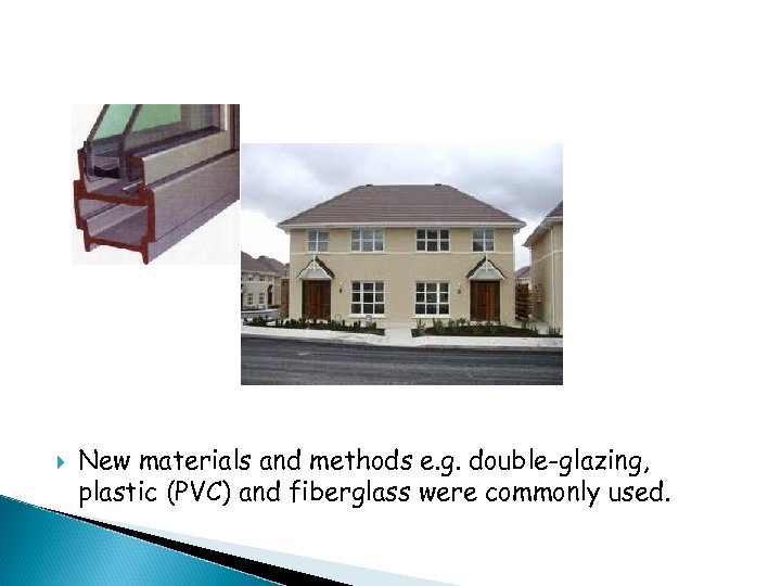  New materials and methods e. g. double-glazing, plastic (PVC) and fiberglass were commonly