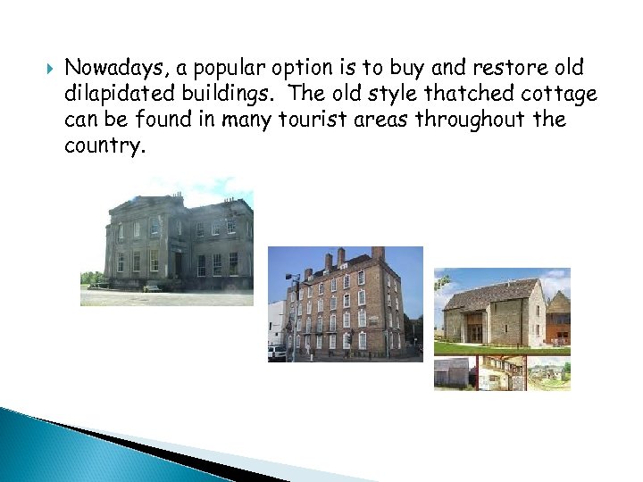  Nowadays, a popular option is to buy and restore old dilapidated buildings. The