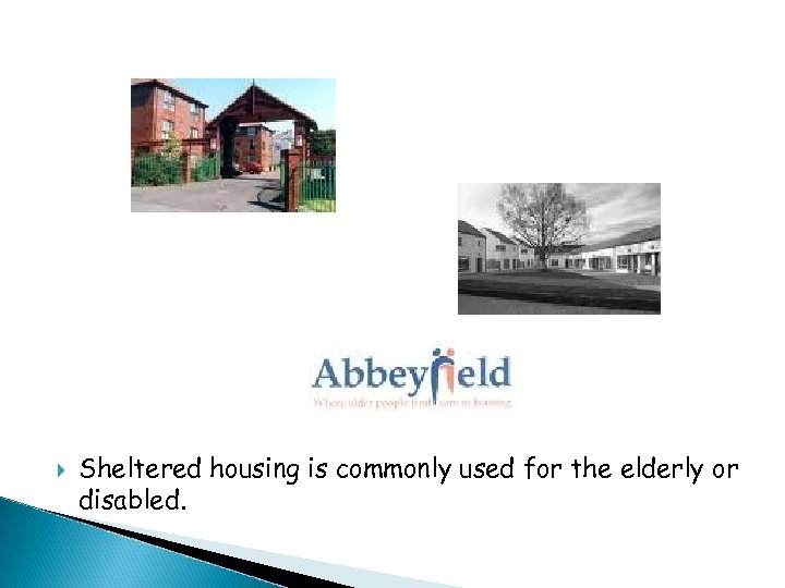  Sheltered housing is commonly used for the elderly or disabled. 