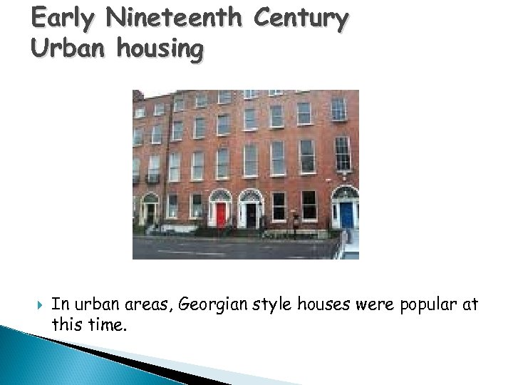 Early Nineteenth Century Urban housing In urban areas, Georgian style houses were popular at