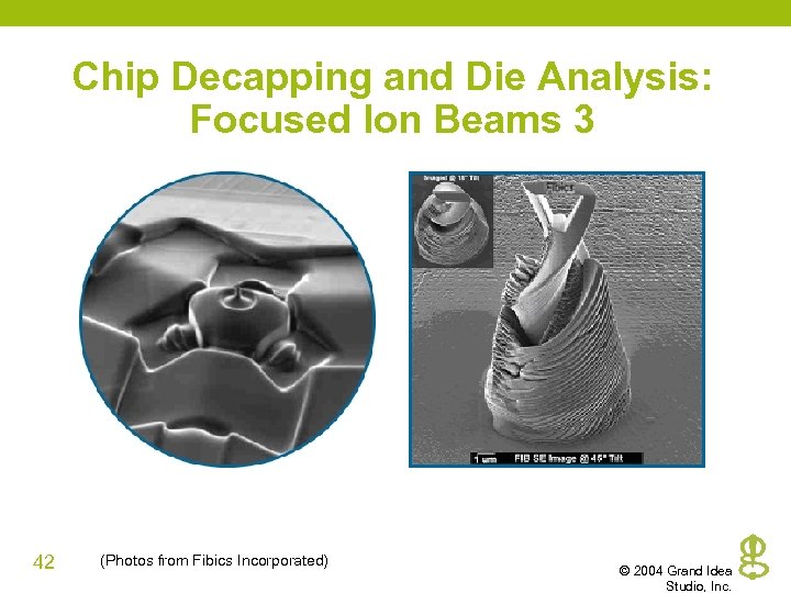 Chip Decapping and Die Analysis: Focused Ion Beams 3 42 (Photos from Fibics Incorporated)