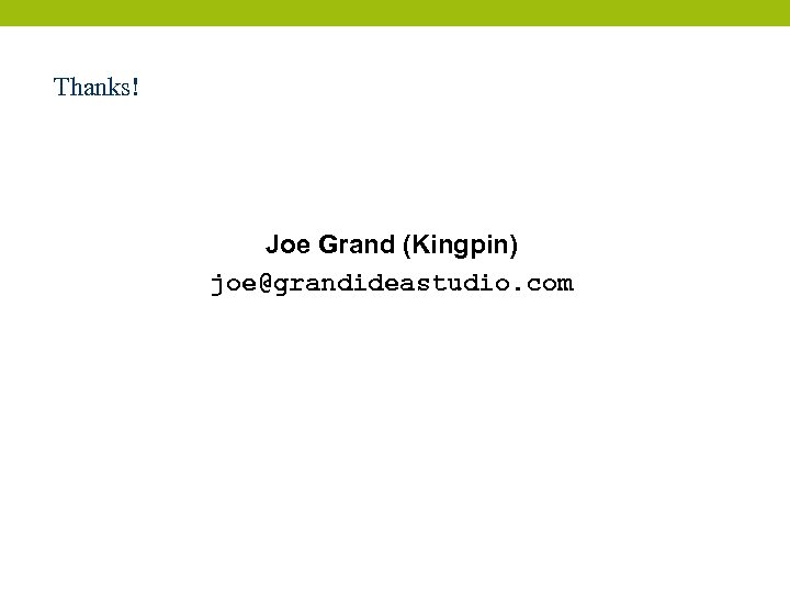 Thanks! Joe Grand (Kingpin) joe@grandideastudio. com 