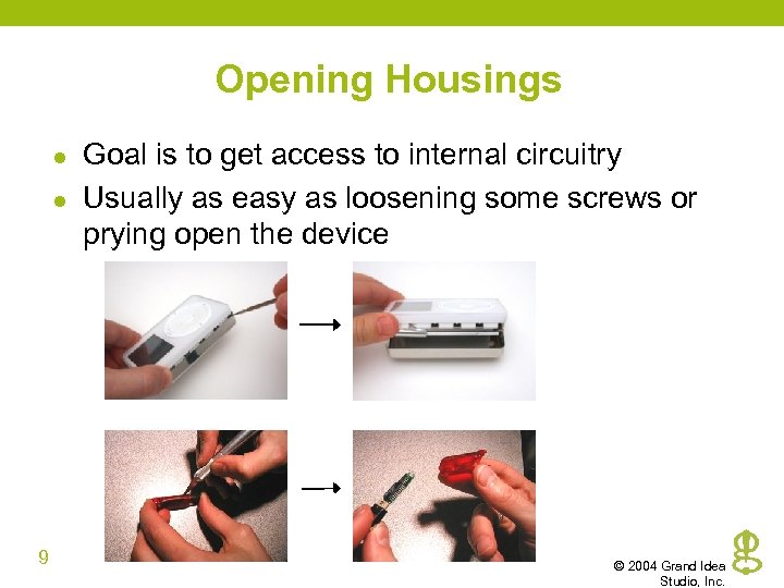 Opening Housings l l 9 Goal is to get access to internal circuitry Usually