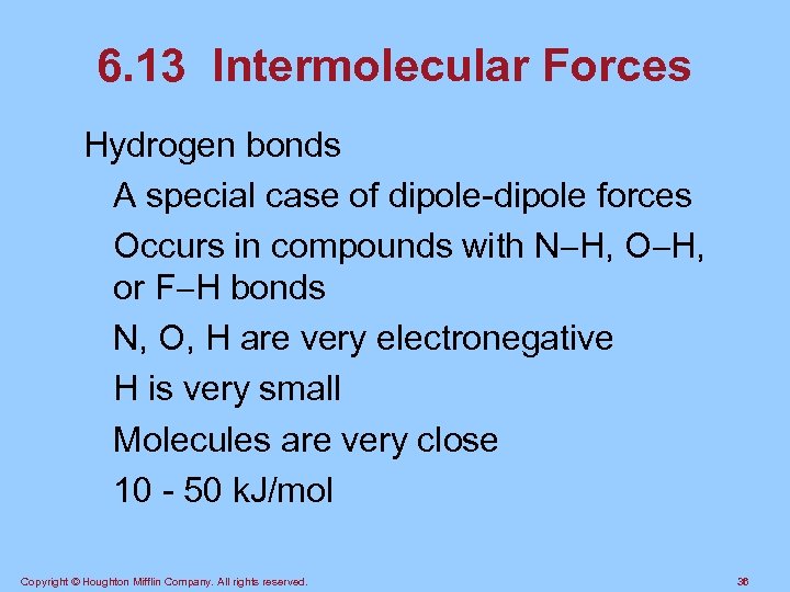 6. 13 Intermolecular Forces Hydrogen bonds A special case of dipole-dipole forces Occurs in