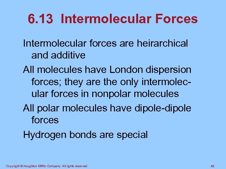 6. 13 Intermolecular Forces Intermolecular forces are heirarchical and additive All molecules have London