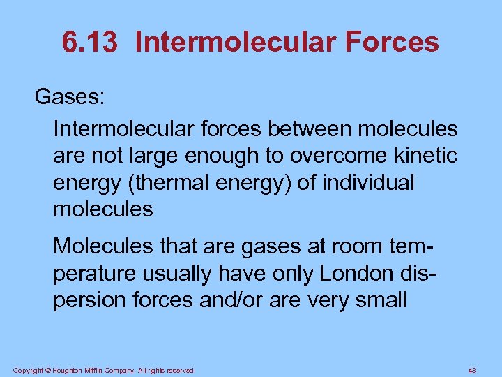 6. 13 Intermolecular Forces Gases: Intermolecular forces between molecules are not large enough to