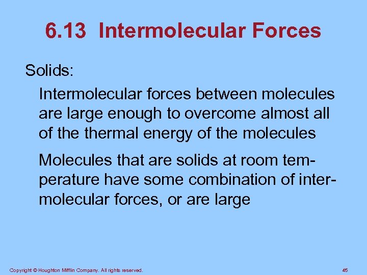 6. 13 Intermolecular Forces Solids: Intermolecular forces between molecules are large enough to overcome