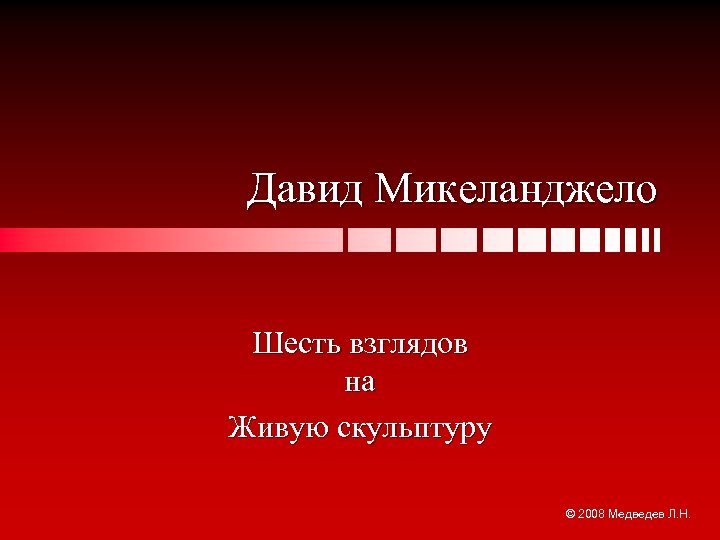 Давид Микеланджело Шесть взглядов на Живую скульптуру © 2008 Медведев Л. Н. 