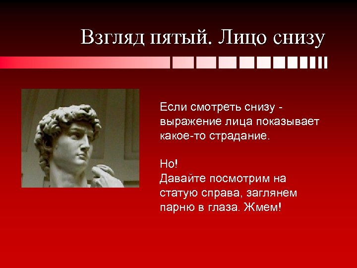 Взгляд пятый. Лицо снизу Если смотреть снизу выражение лица показывает какое-то страдание. Но! Давайте