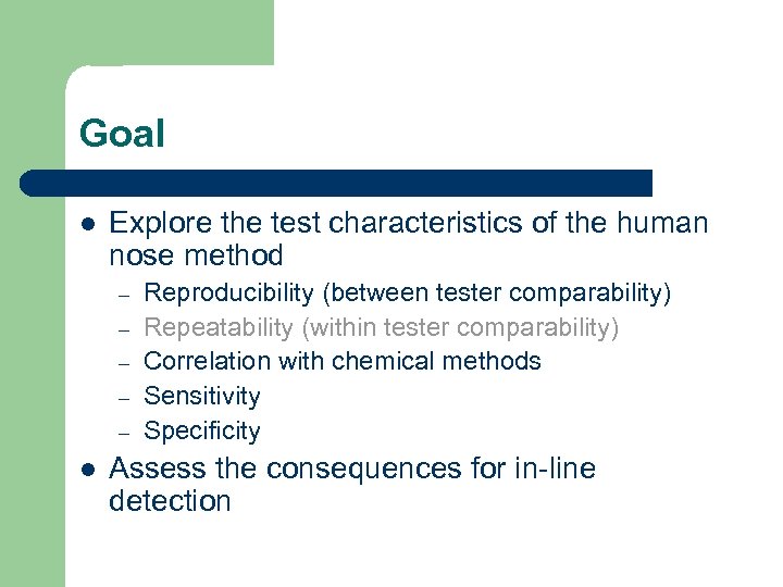 Goal l Explore the test characteristics of the human nose method – – –