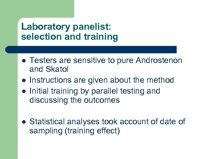 Laboratory panelist: selection and training l l Testers are sensitive to pure Androstenon and