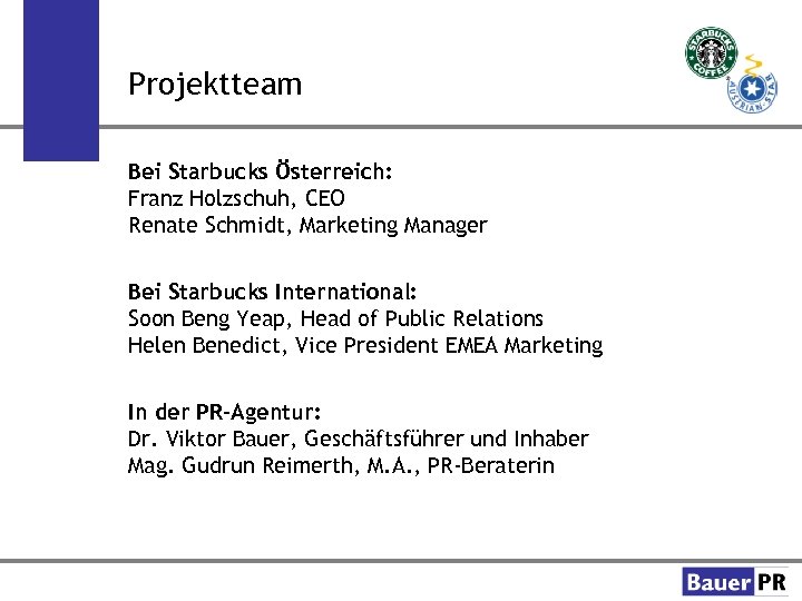 Projektteam Bei Starbucks Österreich: Franz Holzschuh, CEO Renate Schmidt, Marketing Manager Bei Starbucks International: