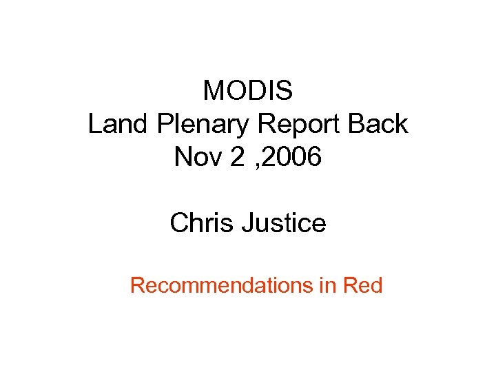 MODIS Land Plenary Report Back Nov 2 , 2006 Chris Justice Recommendations in Red