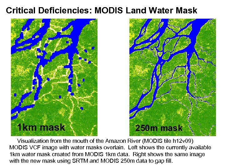 Critical Deficiencies: MODIS Land Water Mask 1 km mask 250 m mask Visualization from