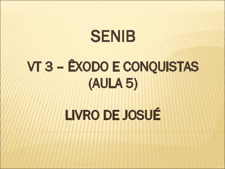 SENIB VT 3 – ÊXODO E CONQUISTAS (AULA 5) LIVRO DE JOSUÉ 
