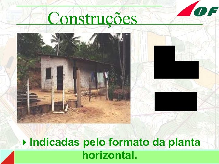 Construções 4 Indicadas pelo formato da planta horizontal. 