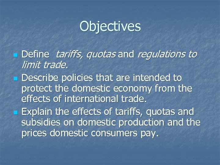 Objectives n n n Define tariffs, quotas and regulations to limit trade. Describe policies