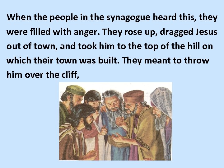 When the people in the synagogue heard this, they were filled with anger. They