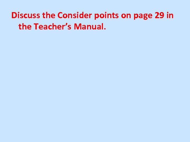 Discuss the Consider points on page 29 in the Teacher’s Manual. 