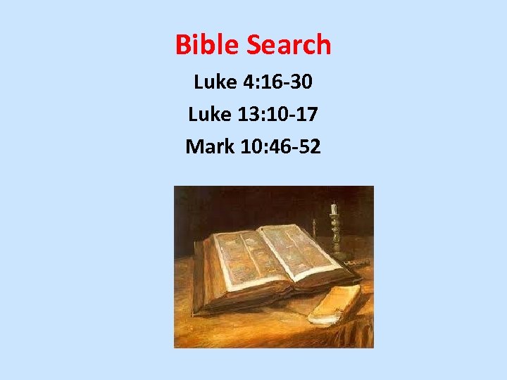 Bible Search Luke 4: 16 -30 Luke 13: 10 -17 Mark 10: 46 -52