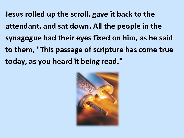 Jesus rolled up the scroll, gave it back to the attendant, and sat down.