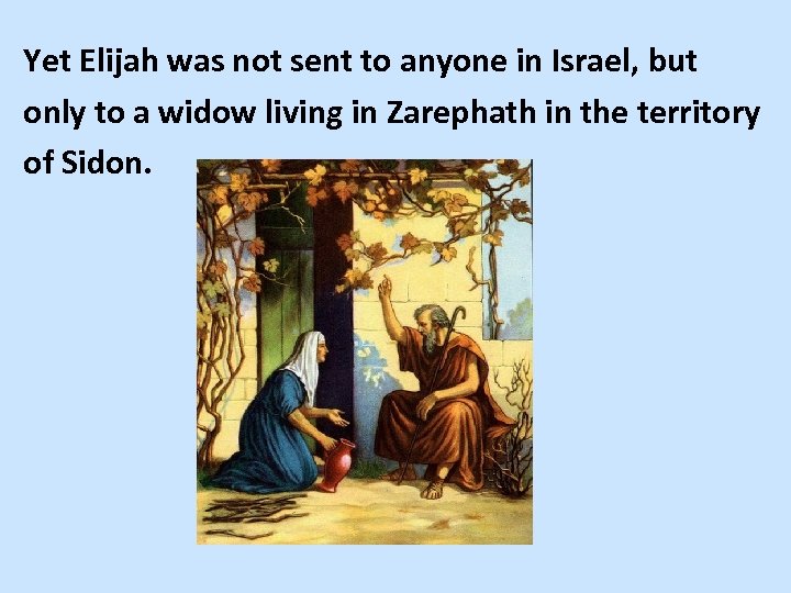 Yet Elijah was not sent to anyone in Israel, but only to a widow