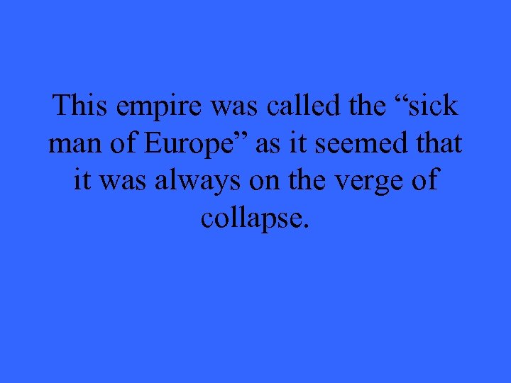 This empire was called the “sick man of Europe” as it seemed that it