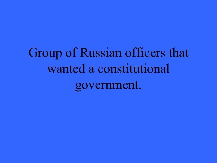 Group of Russian officers that wanted a constitutional government. 