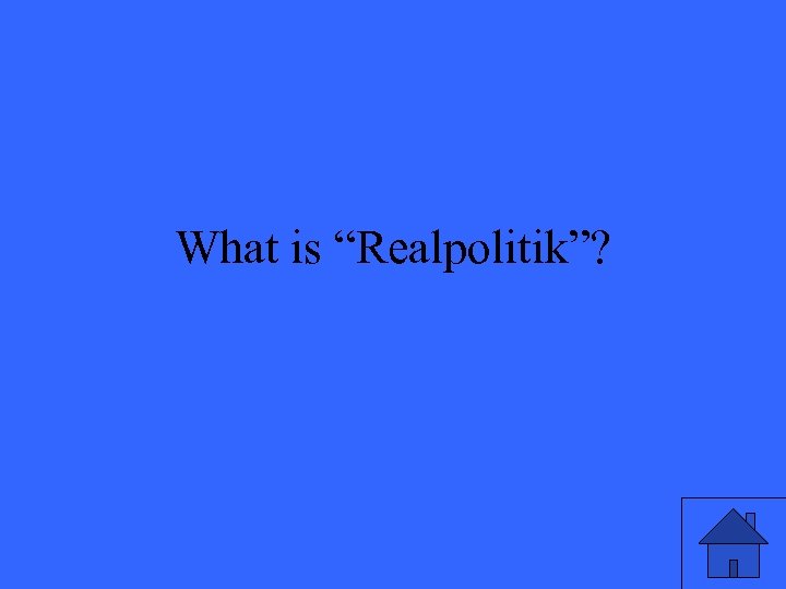 What is “Realpolitik”? 