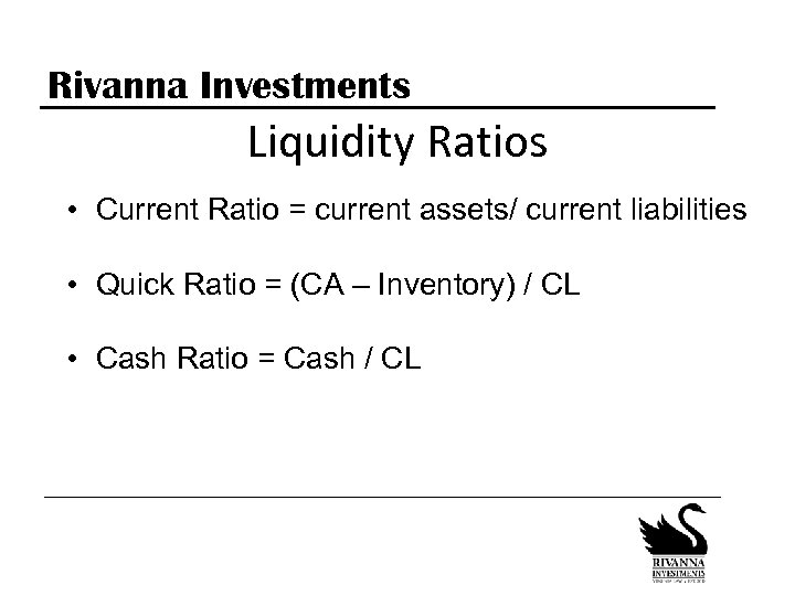 Rivanna Investments Liquidity Ratios • Current Ratio = current assets/ current liabilities • Quick
