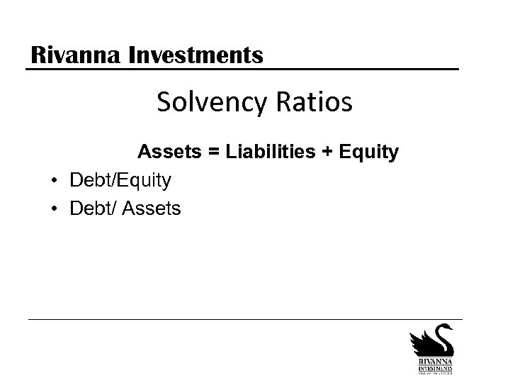 Rivanna Investments Solvency Ratios Assets = Liabilities + Equity • Debt/ Assets 