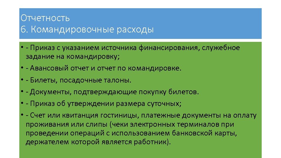 Отчетность 6. Командировочные расходы • - Приказ с указанием источника финансирования, служебное задание на