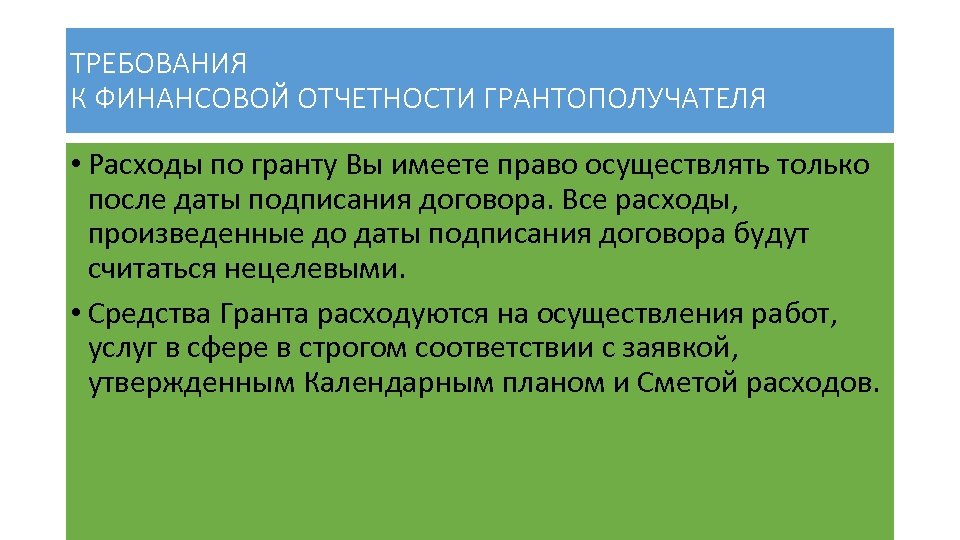 ТРЕБОВАНИЯ К ФИНАНСОВОЙ ОТЧЕТНОСТИ ГРАНТОПОЛУЧАТЕЛЯ • Расходы по гранту Вы имеете право осуществлять только